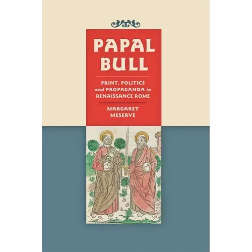 Papal Bull: Print, Politics, and Propaganda in Renaissance Rome