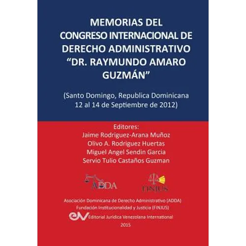 MEMORIAS DEL CONGRESO INTERNACIONAL DE DERECHO ADMINISTRATIVO "DR. RAYMUNDO AMARO GUZMÁN", Santo Domingo, República Dominicana, 12-14 Septiembre 2012