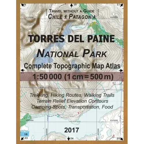 2017 Torres del Paine National Park Complete Topographic Map Atlas 1: 50000 (1cm = 500m) Travel without a Guide Chile Patagonia Trekking, Hiking Route