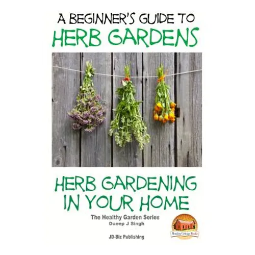 A Beginners Guide to Herb Gardens: Herb Gardening in Your Home