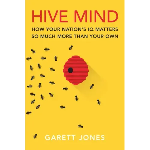 Hive Mind: How Your Nation's IQ Matters So Much More Than Your Own