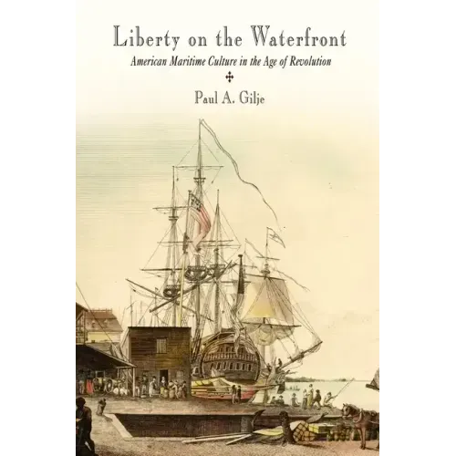 Liberty on the Waterfront: American Maritime Culture in the Age of Revolution