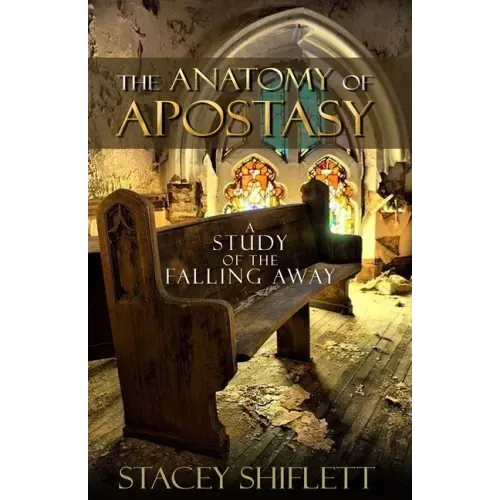 The Anatomy of Apostasy: A Study of the Falling Away