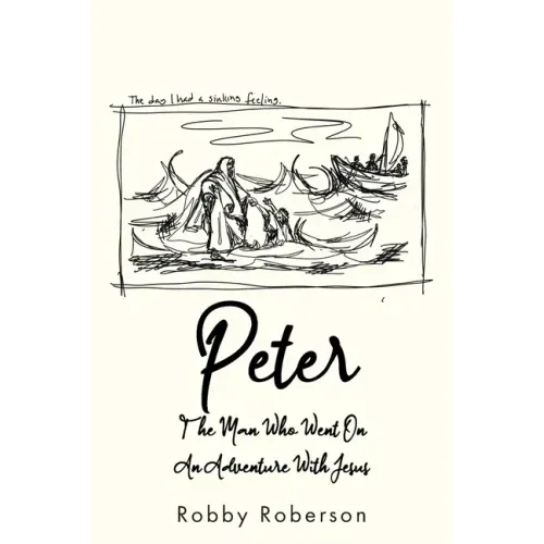 Peter: The Man Who Went On An Adventure With Jesus