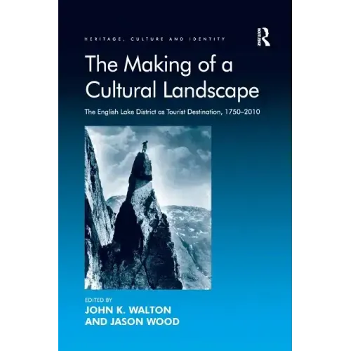 The Making of a Cultural Landscape: The English Lake District as Tourist Destination, 1750-2010