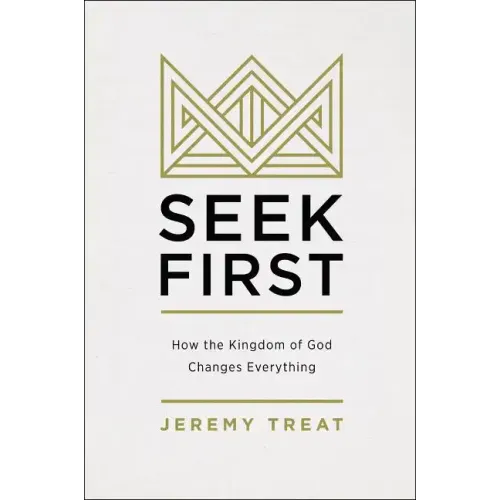 Seek First: How the Kingdom of God Changes Everything