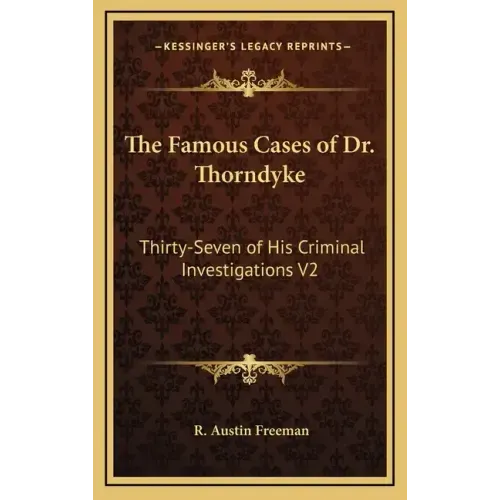 The Famous Cases of Dr. Thorndyke: Thirty-Seven of His Criminal Investigations V2