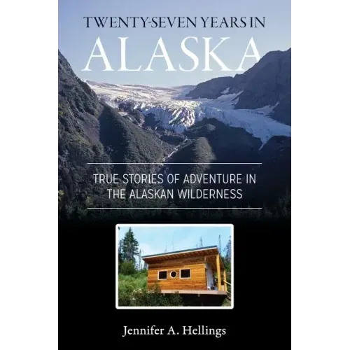 Twenty-Seven Years in Alaska: True Stories of Adventure in the Alaskan Wilderness