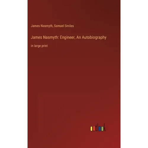 James Nasmyth: Engineer, An Autobiography: in large print