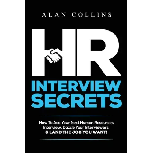 HR Interview Secrets: How To Ace Your Next Human Resources Interview, Dazzle Your Interviewers & LAND THE JOB YOU WANT!