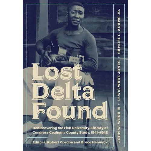 Lost Delta Found: Rediscovering the Fisk University-Library of Congress Coahoma County Study, 1941-1942