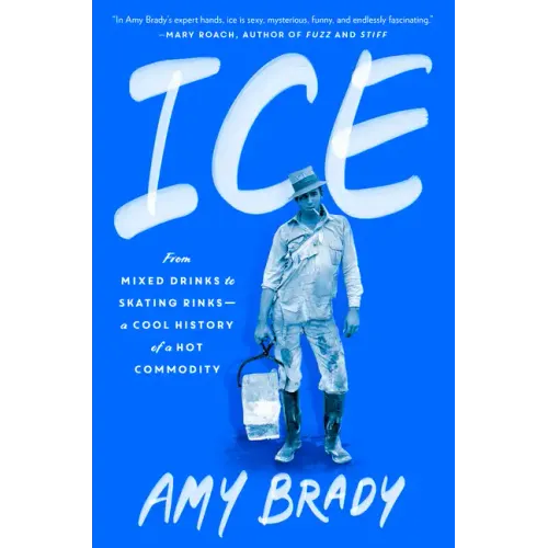 Ice: From Mixed Drinks to Skating Rinks--A Cool History of a Hot Commodity