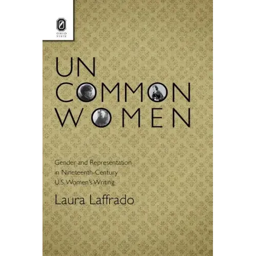 Uncommon Women: Gender and Representation in Nineteenth-Century U.S. Women's Writing
