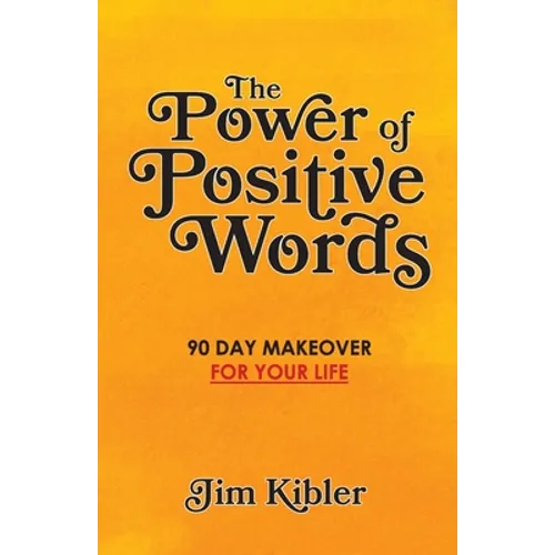 The Power of Positive Words: 90 Day Makeover For Your Life