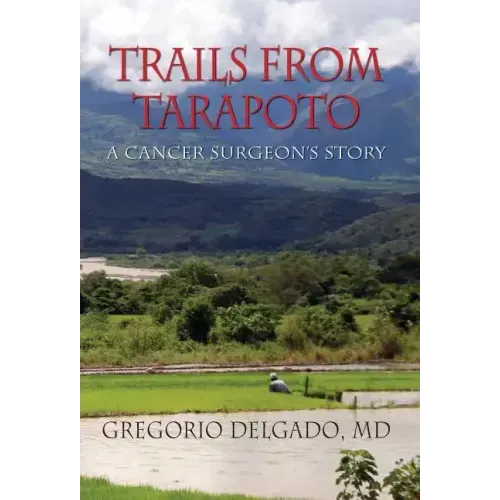 Trails from Tarapoto, A Cancer Surgeon's Story