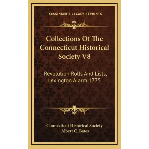 Collections of the Connecticut Historical Society V8: Revolution Rolls and Lists, Lexington Alarm 1775