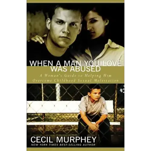 When a Man You Love Was Abused: A Woman's Guide to Helping Him Overcome Childhood Sexual Molestation