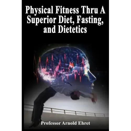 Physical Fitness Thru A Superior Diet, Fasting, and Dietetics
