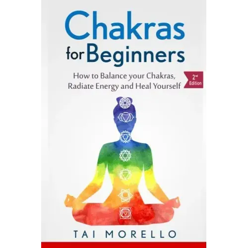Chakras for Beginners: How to Balance Your Chakras, Radiate Energy and Heal Yourself