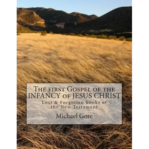 The first Gospel of the INFANCY of JESUS CHRIST: Lost & Forgotten books of the New Testament