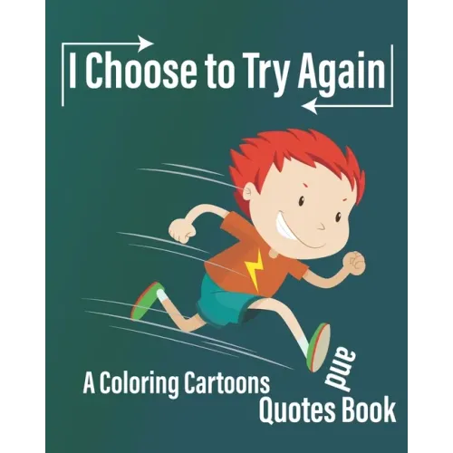 I Choose to Try Again: A Coloring Cartoons and Quotes Book about never give up with pages for drawing, write Quotes, and write future gaols ( 8×10 In