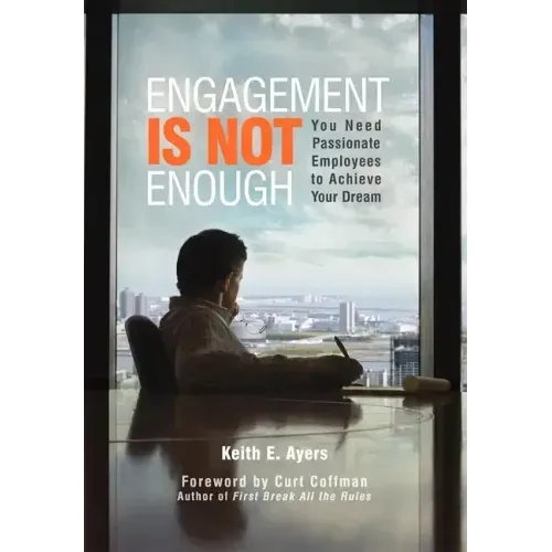 Engagement Is Not Enough: You Need Passionate Employees to Achieve Your Dream