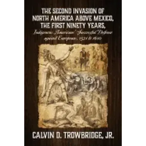 THE SECOND INVASION OF NORTH AMERICA ABOVE MEXICO, THE FIRST NINETY YEARS, Indigenous Americans' Successful Defense against Europeans, 1521 to 1610