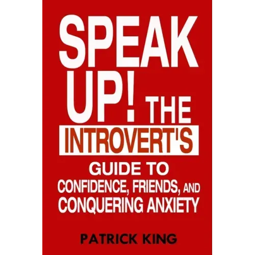 Speak Up!: The Introvert's Guide to Confidence, Friends, and Conquering Anxiety