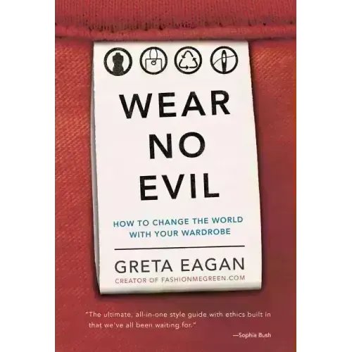 Wear No Evil: How to Change the World with Your Wardrobe