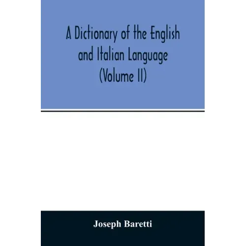 A Dictionary of the English and Italian Language (Volume II)