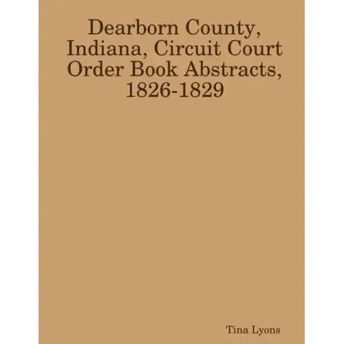 Dearborn County, Indiana, Circuit Court Order Book Abstracts, 1826-1829