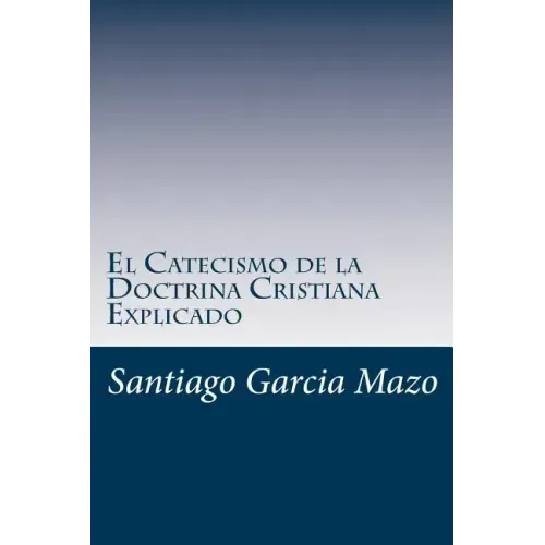 El Catecismo de la Doctrina Cristiana Explicado