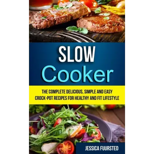 Slow Cooker: The Complete Delicious, Simple and Easy Crock-Pot Recipes for Healthy and Fit Lifestyle