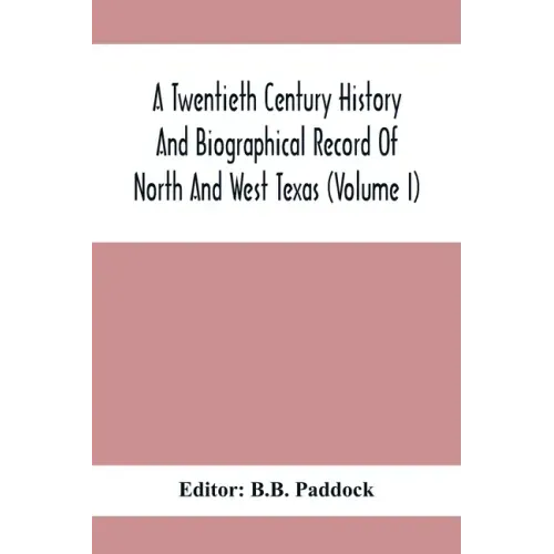 A Twentieth Century History And Biographical Record Of North And West Texas (Volume I)