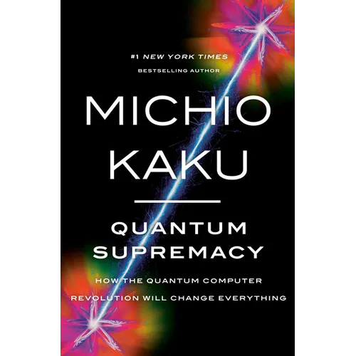 Quantum Supremacy: How the Quantum Computer Revolution Will Change Everything