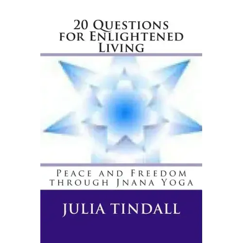20 Questions for Enlightened Living: Peace and Freedom through Jnana Yoga
