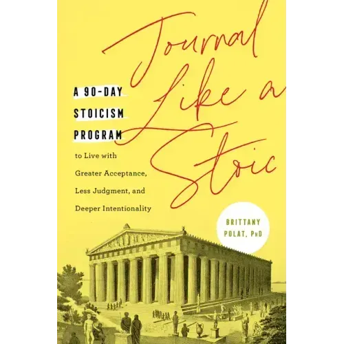 Journal Like a Stoic: A 90-Day Stoicism Program to Live with Greater Acceptance, Less Judgment, and Deeper Intentionality (Includes Teachings of Marcu