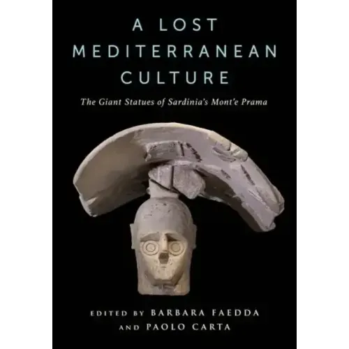 A Lost Mediterranean Culture: The Giant Statues of Sardinia's Mont'e Prama