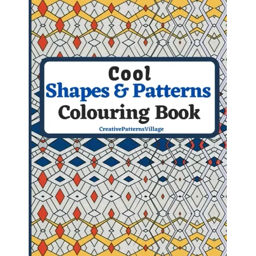 Cool Shapes and Patterns Colouring Book: Amazing Square, Triangle, Circle, Polygon, Cube, Star, Octagon and Rectangle Geometric Patterns Designs, Colo