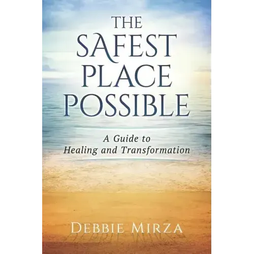 The Safest Place Possible: A Guide to Healing and Transformation