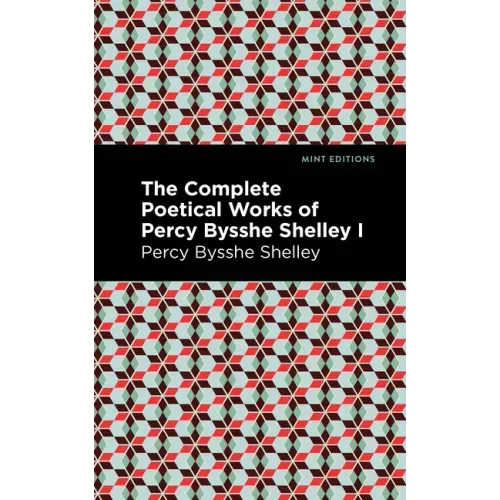 The Complete Poetical Works of Percy Bysshe Shelley Volume I
