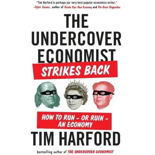 The Undercover Economist Strikes Back: How to Run--Or Ruin--An Economy