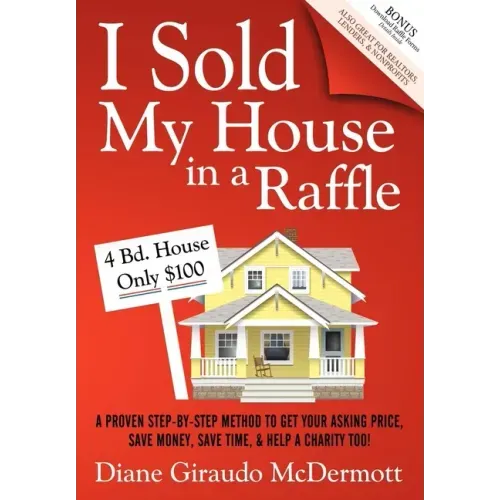 I Sold My House in a Raffle: A Proven Step-By-Step Method to Get Your Asking Price, Save Money, Save Time, and Help a Charity Too!