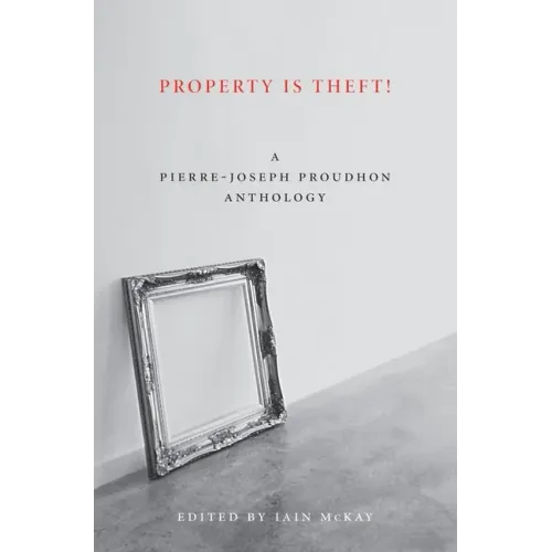 Property Is Theft!: A Pierre-Joseph Proudhon Reader