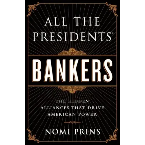 All the Presidents' Bankers: The Hidden Alliances That Drive American Power