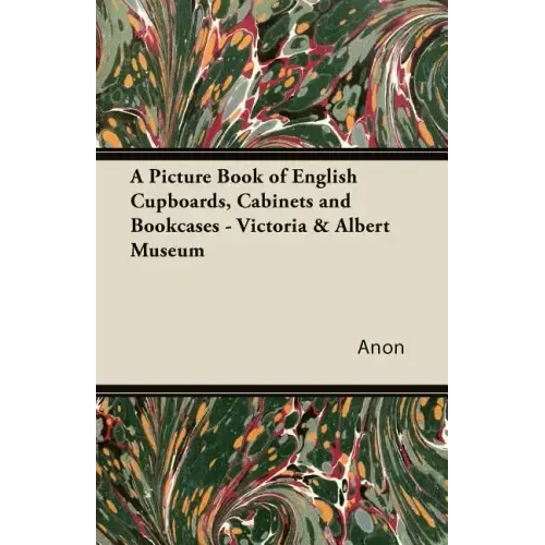 A Picture Book of English Cupboards, Cabinets and Bookcases - Victoria & Albert Museum