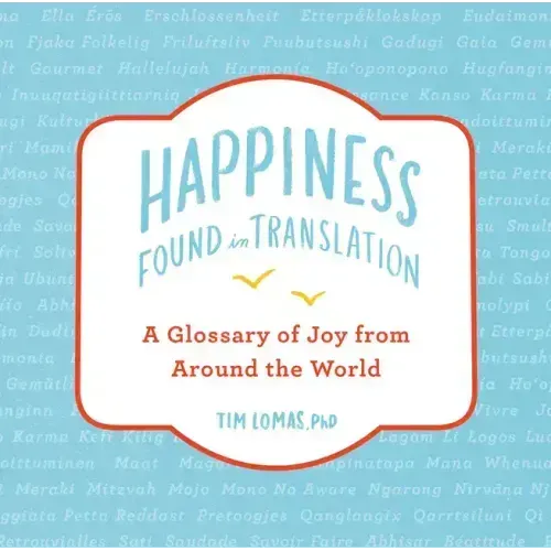 Happiness--Found in Translation: A Glossary of Joy from Around the World