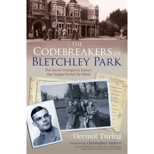 The Codebreakers of Bletchley Park: The Secret Intelligence Station That Helped Defeat the Nazis
