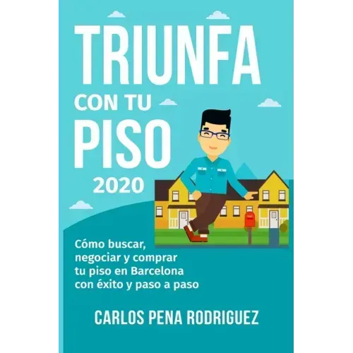 Triunfa Con Tu Piso: Cómo buscar, negociar y comprar tu piso en Barcelona paso a paso