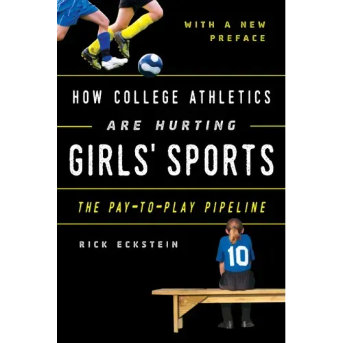 How College Athletics Are Hurting Girls' Sports: The Pay-to-Play Pipeline, with a New Preface